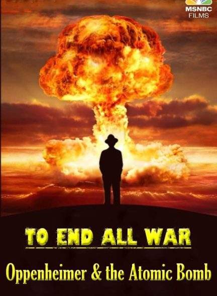 مستند برای پایان دادن به تمام جنگ ها اوپنهایمر و بمب اتم To End All War Oppenheimer and the Atomic Bomb 2023